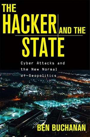 The Hacker and the State – Cyber Attacks and the New Normal of Geopolitics de Ben Buchanan