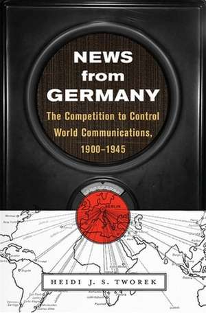 News from Germany – The Competition to Control World Communications, 1900–1945 de Heidi J. S. Tworek