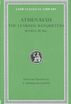 The Learned Banqueters, Volume I: Books 1–3.106e (Greek) de Athenaeus Athenaeus