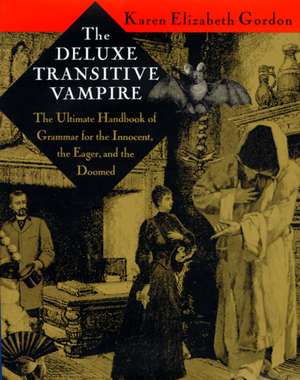 The Deluxe Transitive Vampire: A Handbook of Grammar for the Innocent, the Eager and the Doomed de Karen Elizabeth Gordon