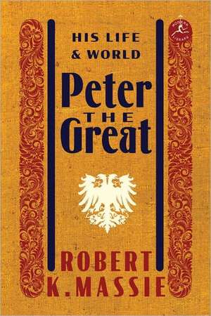 Peter the Great: His Life and World de Robert K. Massie