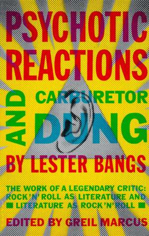 Psychotic Reactions and Carburetor Dung: Rock'n'roll as Literature and Literature as Rock 'N'roll de Lester Bangs