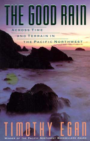 The Good Rain: Across Time & Terrain in the Pacific Northwest de Timothy Egan