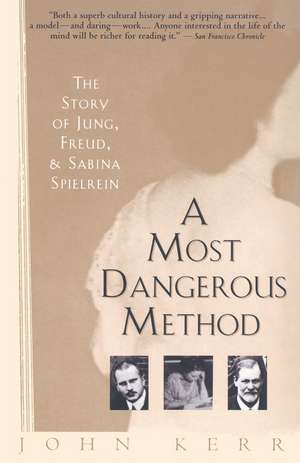 A Most Dangerous Method: The Story of Jung, Freud, and Sabina Spielrein de John Kerr