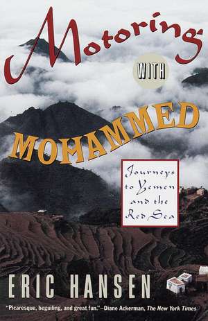 Motoring with Mohammed: Journeys to Yemen and the Red Sea de Eric Hansen