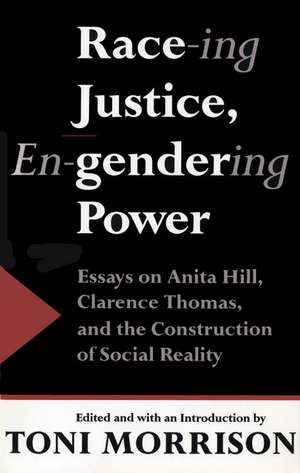 Race-Ing Justice, En-Gendering Power: Essays on Anita Hill, Clarence Thomas & Constru de Toni Morrison