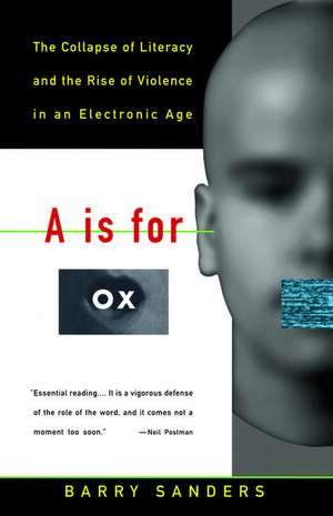 A is for Ox: The Collapse of Literacy and the Rise of Violence in an Electronic Age de Barry Sanders