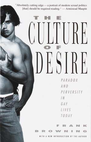 The Culture of Desire: Paradox and Perversity in Gay Lives Today de Frank Browning