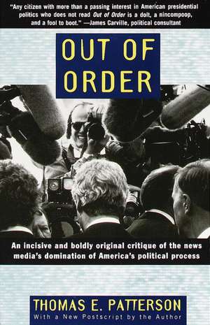 Out of Order: An Incisive and Boldly Original Critique of the News Media's Domination of America's Political Process de Thomas Patterson