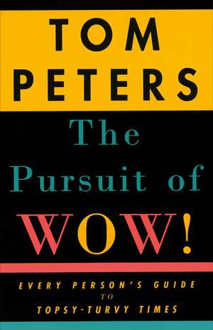 The Pursuit of Wow!: Every Person's Guide to Topsy-Turvy Times de Tom Peters