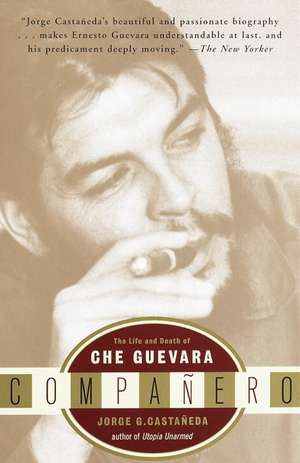 Companero: The Life and Death of Che Guevara de Jorge G. Castaneda