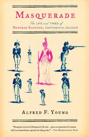 Masquerade: The Life and Times of Deborah Sampson, Continental Soldier de Alfred Young