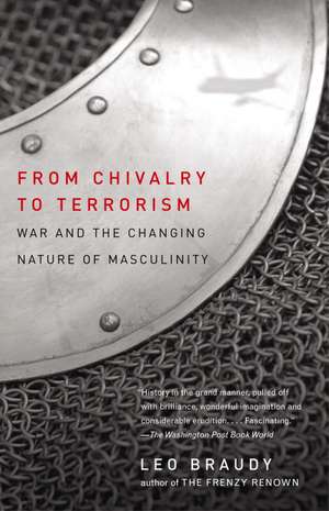 From Chivalry to Terrorism: War and the Changing Nature of Masculinity de Leo Braudy