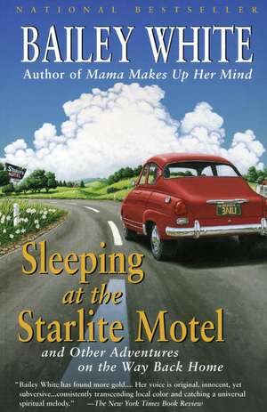 Sleeping at the Starlite Motel: And Other Adventures on the Way Back Home de Bailey White