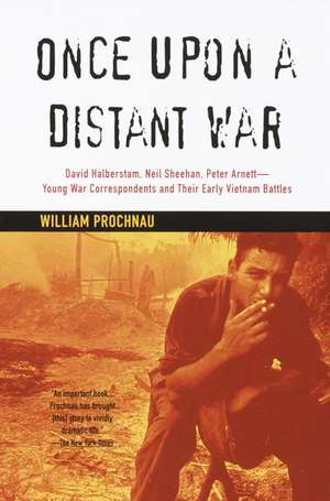 Once Upon a Distant War: David Halberstam, Neil Sheehan, Peter Arnett--Young War Correspondents and Their Early Vietnam Battles de William Prochnau