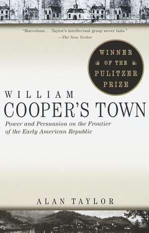 William Cooper's Town: Power and Persuasion on the Frontier of the Early American Republic de Alan Taylor