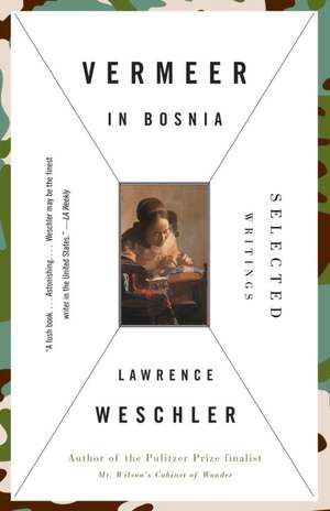 Vermeer in Bosnia: Selected Writings de Lawrence Weschler