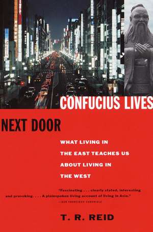 Confucius Lives Next Door: What Living in the East Teaches Us about Living in the West de T. R. Reid