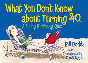 What You Don't Know About Turning 40: A Funny Birthday Quiz de Bill Dodds