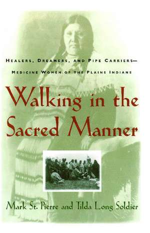 Walking in the Sacred Manner: Healers, Dreamers, and Pipe Carriers--Medicine Women of the Plains de Mark St. Pierre