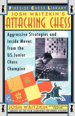 Attacking Chess: Aggressive Strategies and Inside Moves from the U.S. Junior Chess Champion de Josh Waitzkin