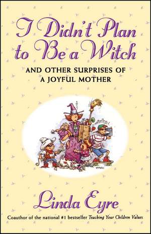 I Didn'T Plan To Be A Witch: And Other Surprises Of A Joyful Mother de Linda Eyre