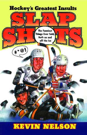 Slap Shots: Hockey's Greatest Insults de Kevin Nelson