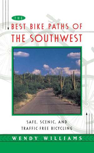 Best Bike Paths of the Southwest: Safe, Scenic and Traffic-Free Bicycling de Wendy Williams