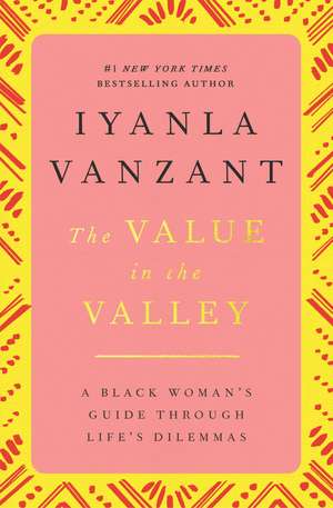 The Value in the Valley: A Black Woman's Guide Through Life's Dilemmas de Iyanla Vanzant