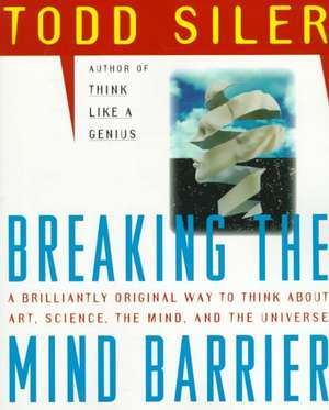 Breaking the Mind Barrier de Todd Siler