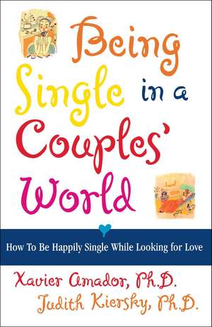 Being Single in a Couple's World: How to Be Happily Single While Looking for Love de Xavier Amador Ph.D.