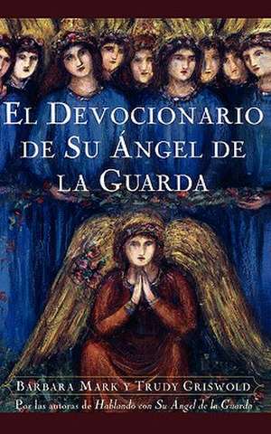 El Devocionario de Su Angel de La Guarda (Angelspeake Book of Prayer and Healing de Barbara Mark