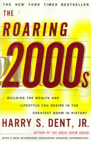 The Roaring 2000s: Building the Wealth and Lifestyle You Desire in the Greatest Boom in History de Jr. Dent, Harry S.