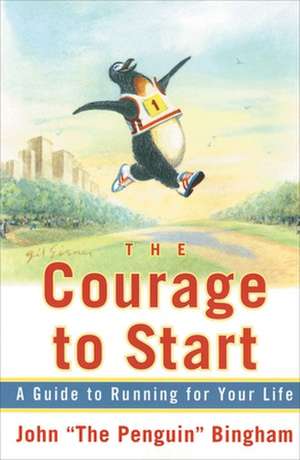 The Courage to Start: A Guide to Running for Your Life de John Bingham