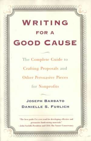 Writing for a Good Cause: The Complete Guide to Crafting Proposals and Other Persuasive Pieces for Nonprof de Joseph Barbato