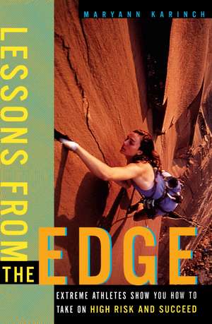 Lessons from the Edge: Extreme Athletes Show You How to Take on High Risk and Succeed de Maryann Karinch