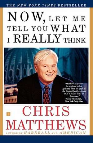 Now, Let Me Tell You What I Really Think de Chris Matthews