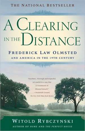 A Clearing in the Distance: Frederick Law Olmsted and America in the 19th Century de Witold Rybczynski