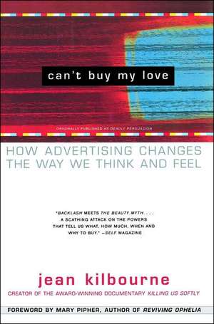 Can't Buy My Love: How Advertising Changes the Way We Think and Feel de Jean Kilbourne