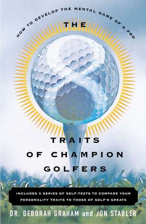 The 8 Traits Of Champion Golfers: How To Develop The Mental Game Of A Pro de Dr. Deborah Graham