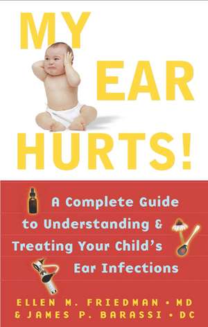 My Ear Hurts!: A Complete Guide to Understanding and Treating Your Child's Ear Infections de Ellen Friedman M.D.