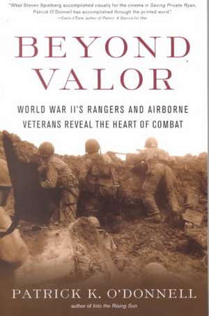 Beyond Valor: World War II's Ranger and Airborne Veterans Reveal the Heart of Combat de Patrick K. O'Donnell