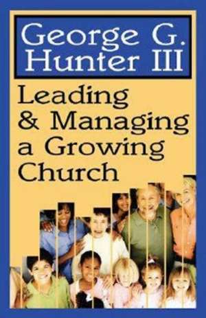 Leading & Managing a Growing Church de George G. III Hunter