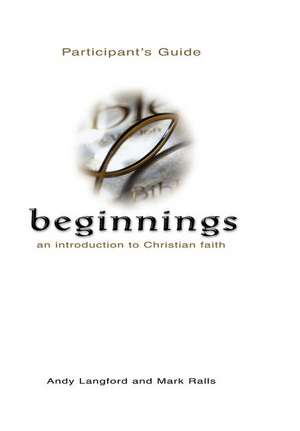 Beginnings: An Introduction to Christian Faith Participant's Guide de Andy Langford