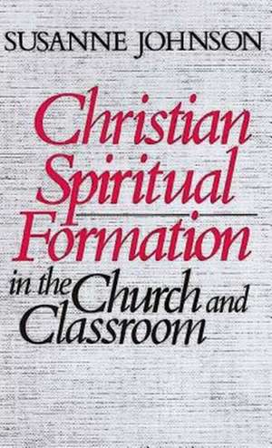 Christian Spiritual Formation in the Church and Classroom de Susanne Johnson