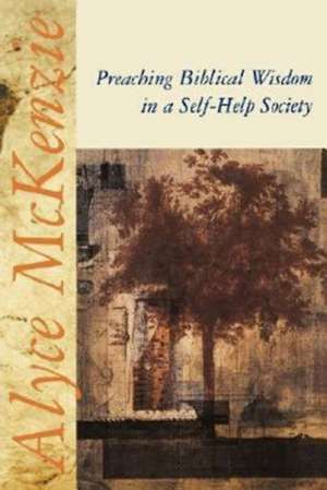 Preaching Biblical Wisdom in a Self-Help Society de Alyce M. McKenzie