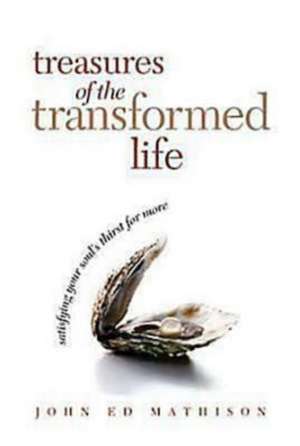 Treasures of the Transformed Life: Satisfying Your Soul's Thirst for More de John Ed Mathison