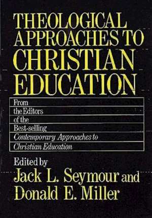 Theological Approaches to Christian Education de Donald Eugene Miller