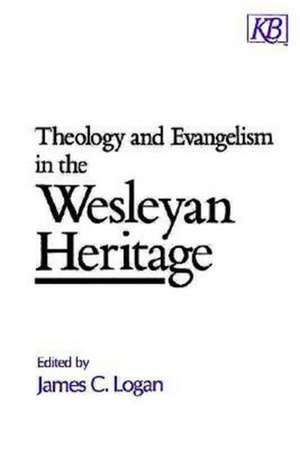 Theology and Evangelism in the Wesleyan Heritage de James C. Logan