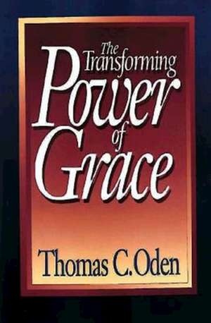 The Transforming Power of Grace de Thomas C. Oden